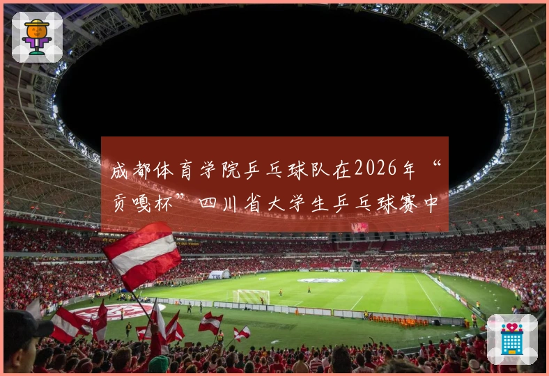 成都体育学院乒乓球队在2026年“贡嘎杯”四川省大学生乒乓球赛中取得优异成绩